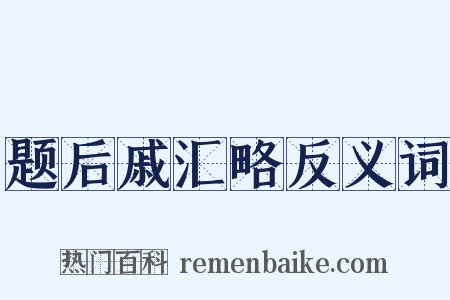 题后戚汇略反义词是什么意思的图片